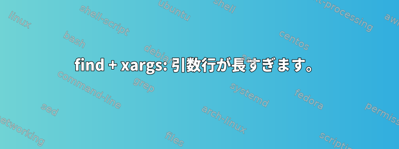 find + xargs: 引数行が長すぎます。