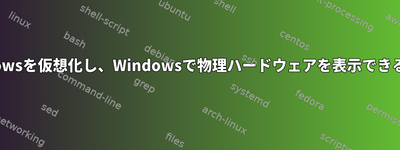 FedoraでWindowsを仮想化し、Windowsで物理ハードウェアを表示できるようにします。