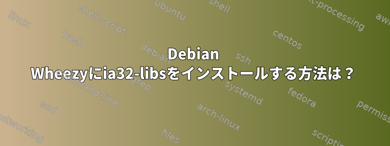 Debian Wheezyにia32-libsをインストールする方法は？