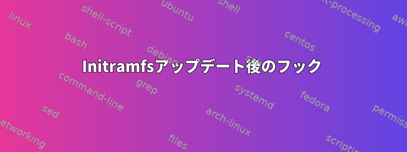 Initramfsアップデート後のフック