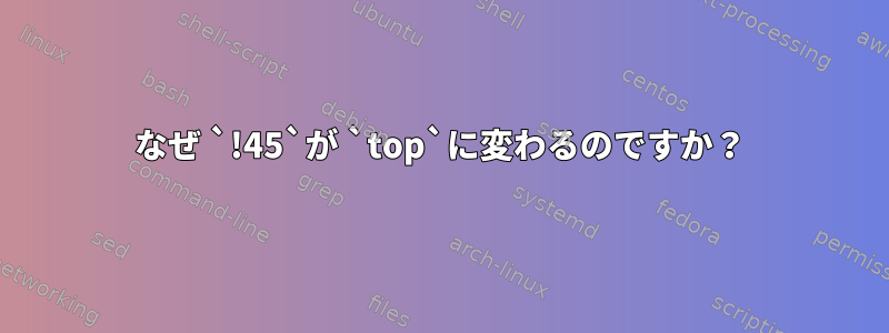 なぜ `!45`が `top`に変わるのですか？