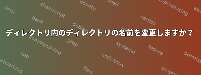 ディレクトリ内のディレクトリの名前を変更しますか？