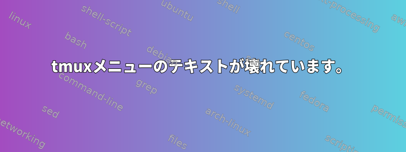 tmuxメニューのテキストが壊れています。