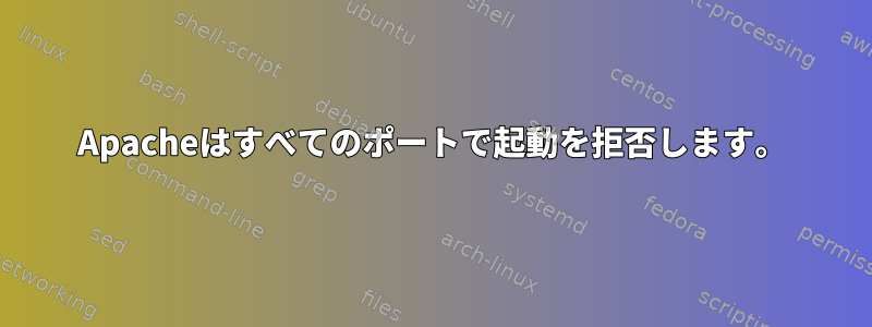 Apacheはすべてのポートで起動を拒否します。