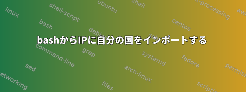 bashからIPに自分の国をインポートする