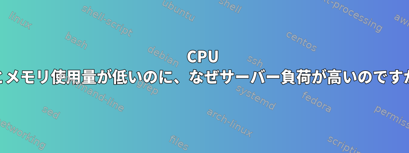 CPU IOとメモリ使用量が低いのに、なぜサーバー負荷が高いのですか？