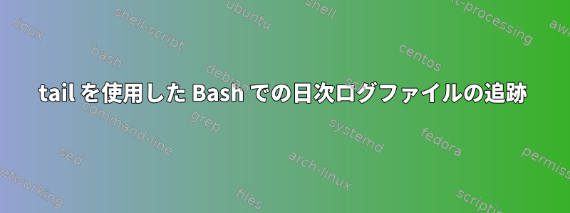 tail を使用した Bash での日次ログファイルの追跡