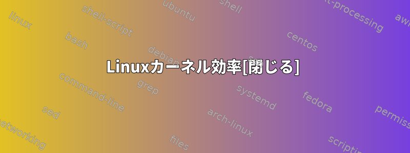 Linuxカーネル効率[閉じる]