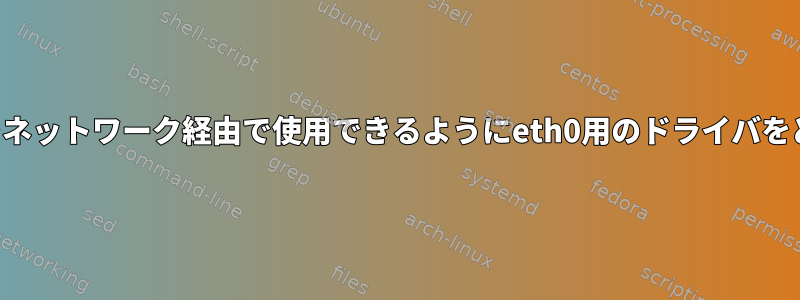 キックスタートファイルをネットワーク経由で使用できるようにeth0用のドライバをどのように設定しますか？