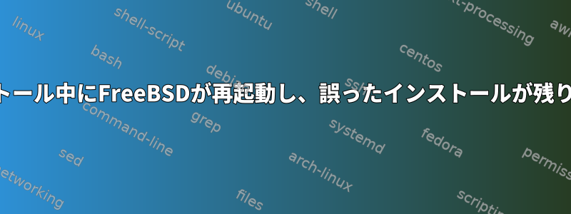 インストール中にFreeBSDが再起動し、誤ったインストールが残ります。