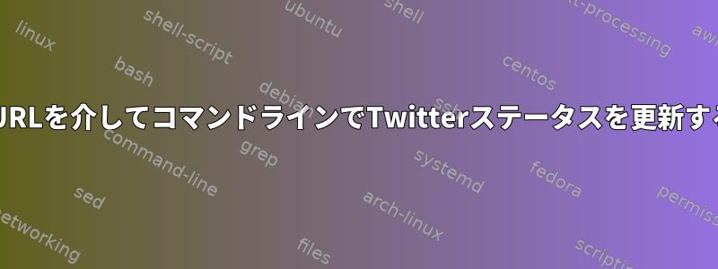 cURLを介してコマンドラインでTwitterステータスを更新する