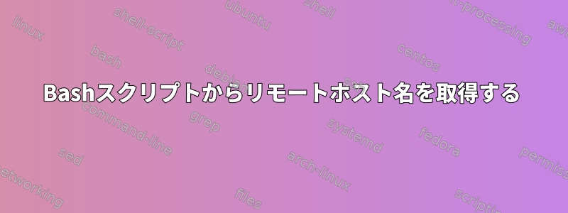 Bashスクリプトからリモートホスト名を取得する