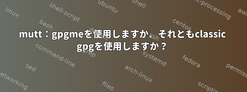 mutt：gpgmeを使用しますか、それともclassic gpgを使用しますか？