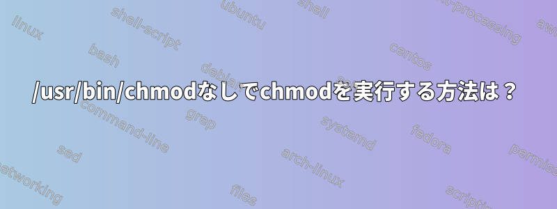 /usr/bin/chmodなしでchmodを実行する方法は？