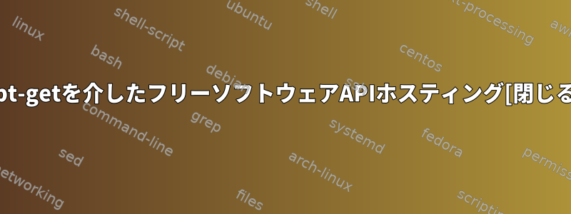 apt-getを介したフリーソフトウェアAPIホスティング[閉じる]