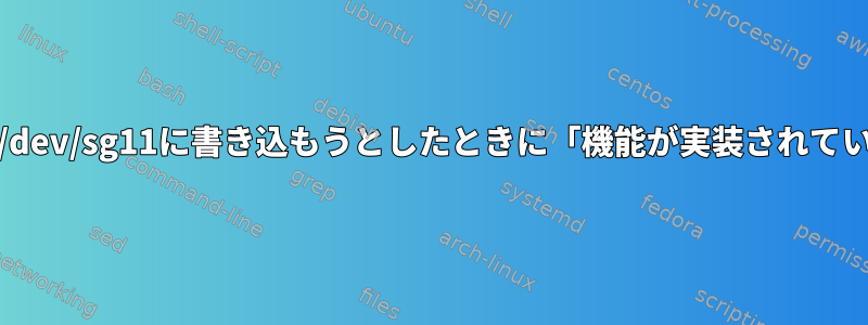 dd出力：/dev/sg11に書き込もうとしたときに「機能が実装されていません」