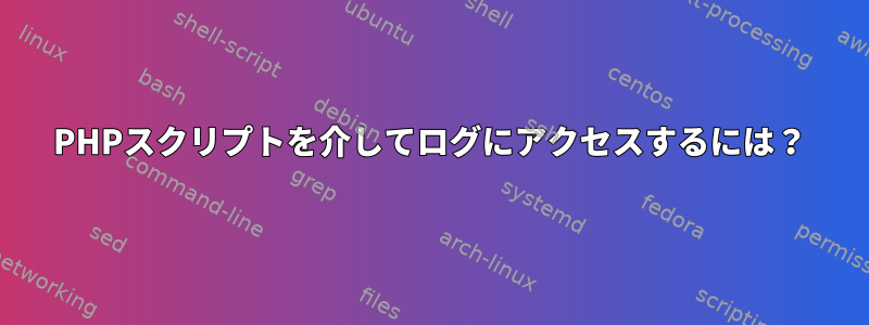 PHPスクリプトを介してログにアクセスするには？