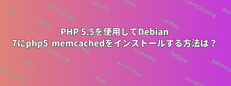 PHP 5.5を使用してDebian 7にphp5-memcachedをインストールする方法は？