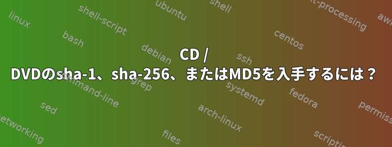 CD / DVDのsha-1、sha-256、またはMD5を入手するには？