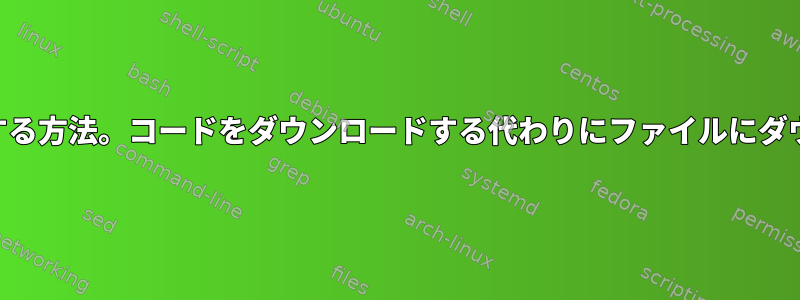 URLから応答出力を取得する方法。コードをダウンロードする代わりにファイルにダウンロードしてください。