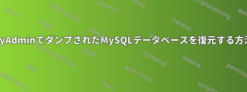 phpMyAdminでダンプされたMySQLデータベースを復元する方法は？