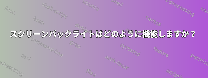 スクリーンバックライトはどのように機能しますか？