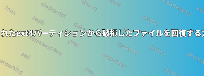 上書きされたext4パーティションから破損したファイルを回復する方法は？