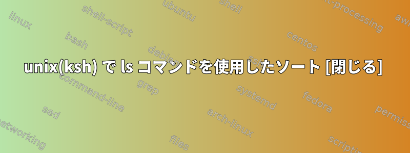 unix(ksh) で ls コマンドを使用したソート [閉じる]