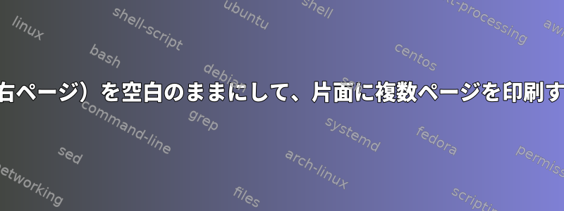 1ページ（右ページ）を空白のままにして、片面に複数ページを印刷するには？