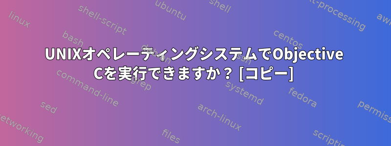 UNIXオペレーティングシステムでObjective Cを実行できますか？ [コピー]