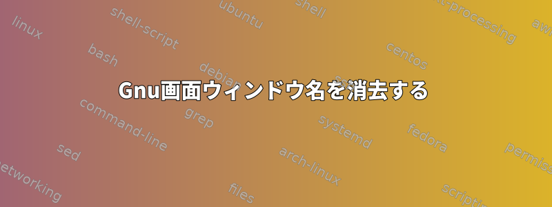 Gnu画面ウィンドウ名を消去する