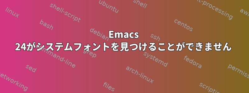 Emacs 24がシステムフォントを見つけることができません