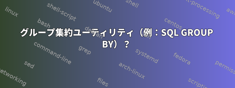 グループ集約ユーティリティ（例：SQL GROUP BY）？