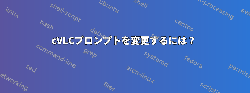 cVLCプロンプトを変更するには？