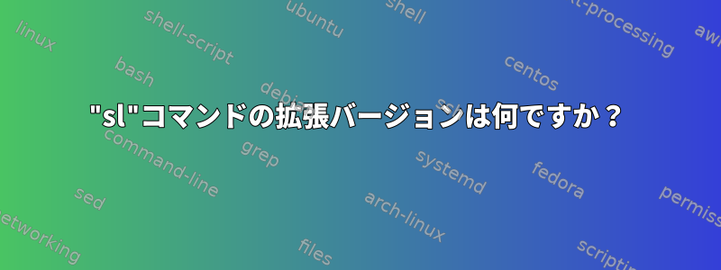 "sl"コマンドの拡張バージョンは何ですか？