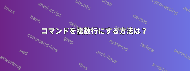 コマンドを複数行にする方法は？