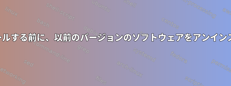 新しいソフトウェアをインストールする前に、以前のバージョンのソフトウェアをアンインストールする必要がありますか？