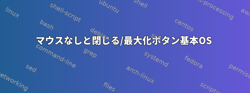 マウスなしと閉じる/最大化ボタン基本OS