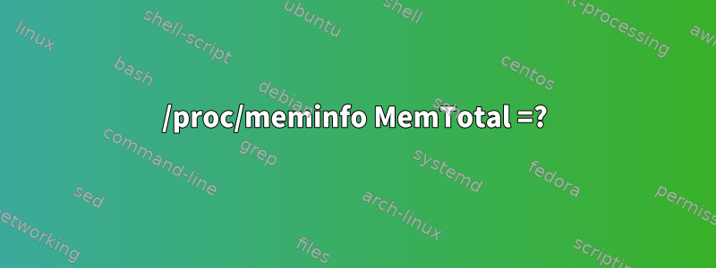 /proc/meminfo MemTotal =?