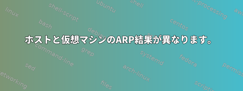 ホストと仮想マシンのARP結果が異なります。