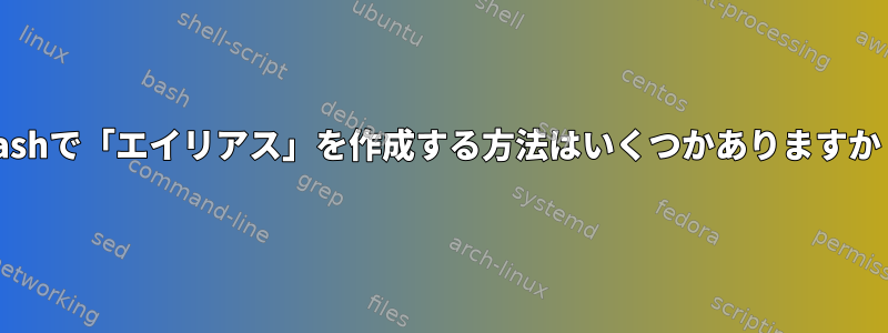 Bashで「エイリアス」を作成する方法はいくつかありますか？