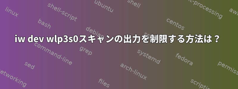 iw dev wlp3s0スキャンの出力を制限する方法は？