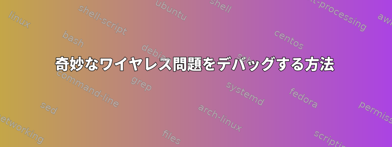 奇妙なワイヤレス問題をデバッグする方法