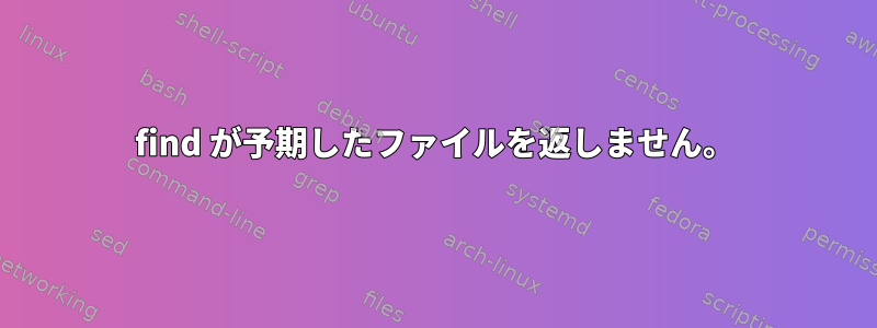 find が予期したファイルを返しません。