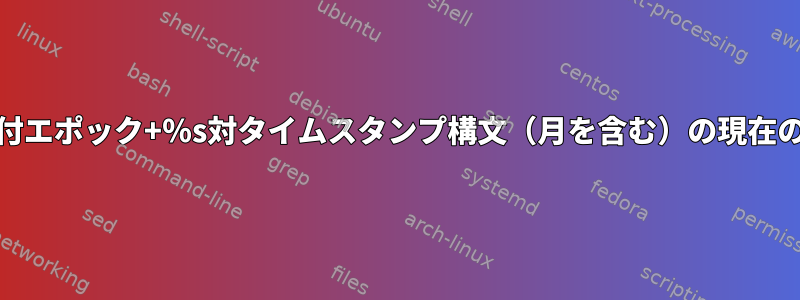 GNU日付エポック+％s対タイムスタンプ構文（月を含む）の現在の計算？