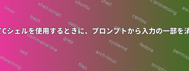 Linuxで作業してCシェルを使用するときに、プロンプトから入力の一部を消去できますか？