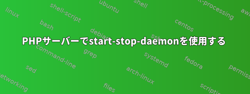 PHPサーバーでstart-stop-daemonを使用する