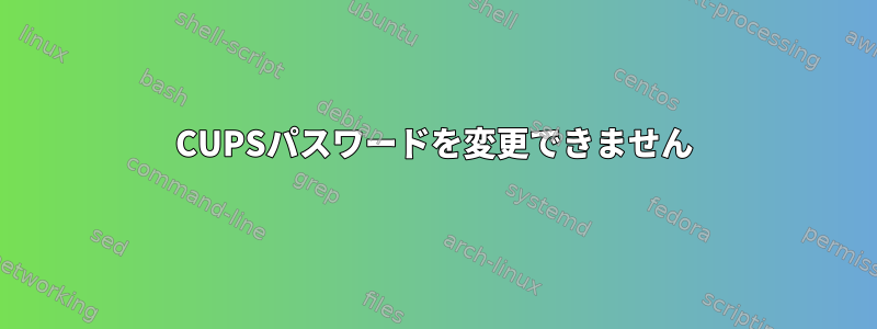 CUPSパスワードを変更できません