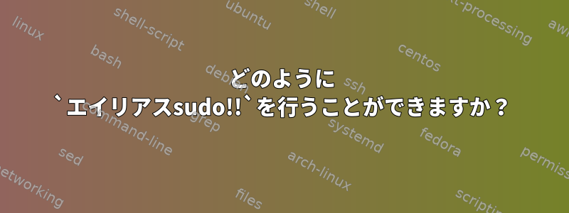 どのように `エイリアスsudo!!`を行うことができますか？