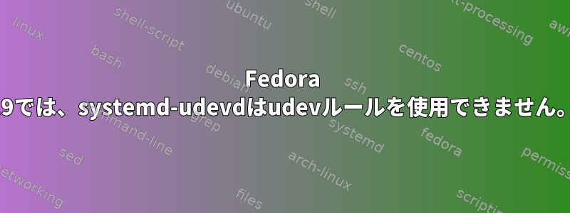 Fedora 19では、systemd-udevdはudevルールを使用できません。